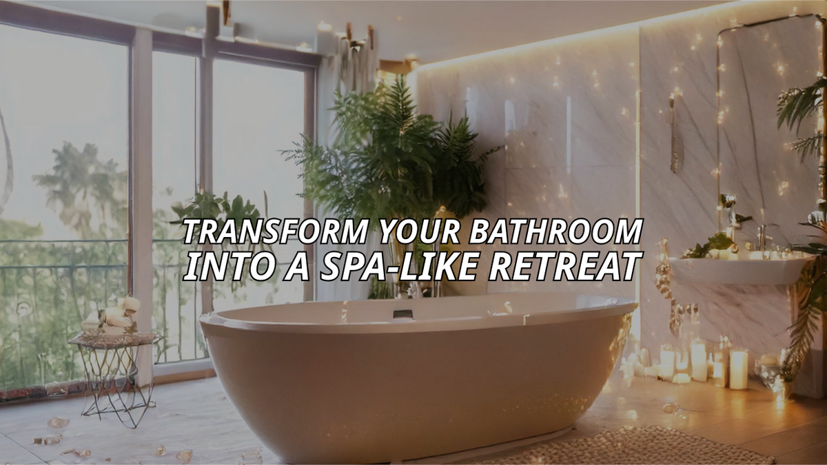 Transform Your Bathroom into a Spa-Like Retreat